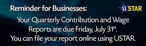 Reminder for Businesses: Your Quarterly Contribution and Wage Reports are due Friday, July 31st. You can file your report online using USTAR.