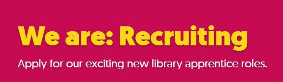 Yellow text saying we are recruiting, apply for our exciting new library apprentice roles on pink background