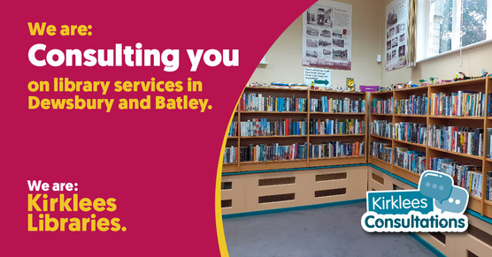 Photo of a Kirklees library next to text reading, we are consulting you on library services in Dewsbury and Batley