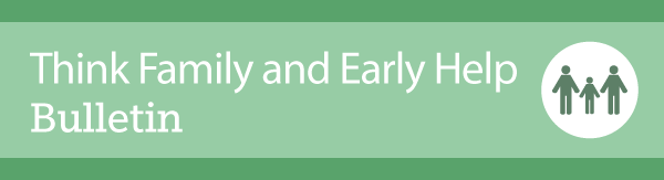 Think Family and Early Help Bulletin