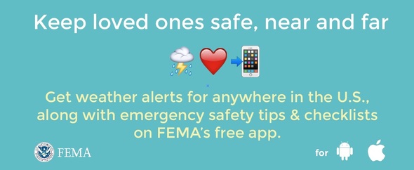 Keep loved ones safe, near and far. Get weather alertas for anywhere in the U.S. along with emergency safety tips & checklists on FEMA's free App.