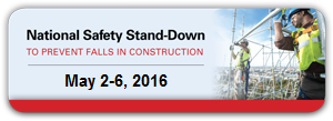 National Safety Stand-Down to Prevent Falls in Construction May 2-6, 2016