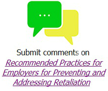 Submit comments on Recommended Practices for Employers for Preventing and Addressing Retaliation.