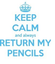 Keep Calm and Always Return all My Pencils