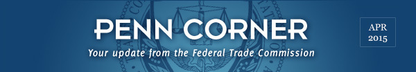 Penn Corner your update from the Federal Trade Commission April 2015