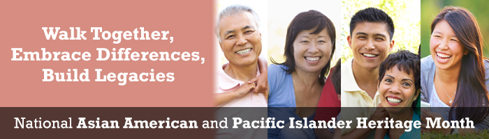 National Asian American and Pacific Islander Heritage Month: Walk Together, Embrace Differences, Build Legacies