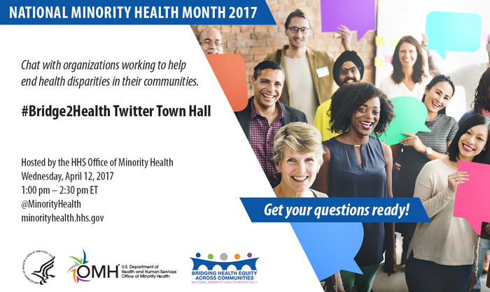 National Minority Health Month 2017 #Bridge2Health Twitter Town Hall, April 12, 2017, 1:00 pm ET @minorityhealth