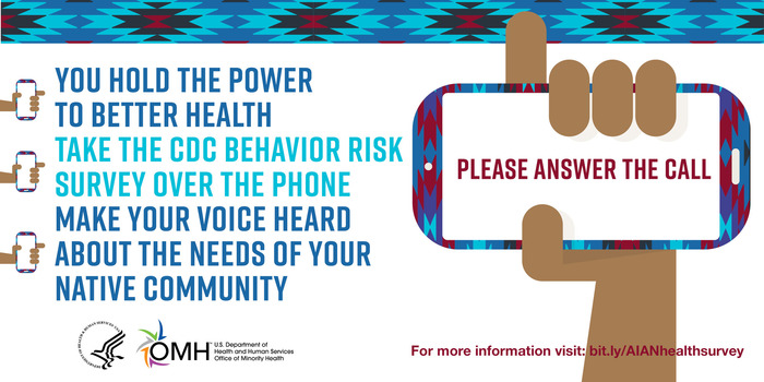 You hold the power to better health. Take the CDC Behavior Risk Survey over the phone. Please visit: bit.ly/AIANhealthsurvey