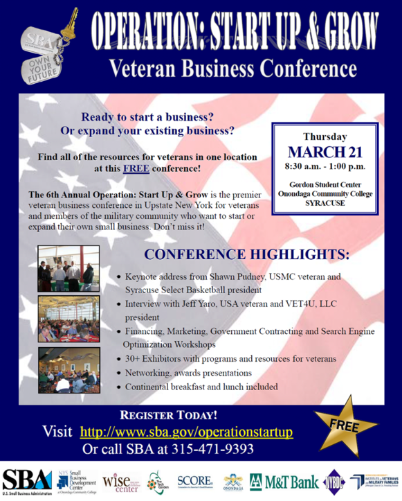 Operation: Start Up & Grow Veteran Business Conference. March 21, 2013. 8:30 a.m. to 1:00 p.m. Call 315-471-9393 to register for this free event.