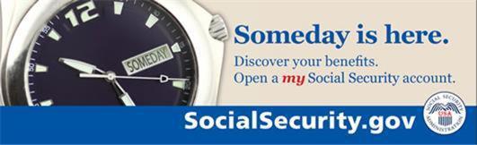 Someday is here. Discover your benefits. Open a |my Social Security| account.