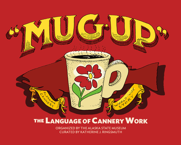 A salmon and mug of coffee with banner: Alaskan Cannery world-wide story. Organized by the Alaska State Museum. Curated by Katherine J. Ringsmuth.