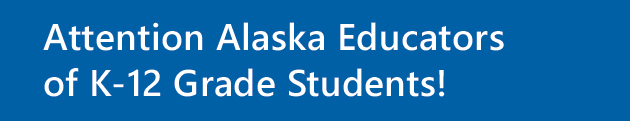 Attention Alaska Educators of K-12 Grade Students!