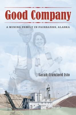 Good company : a mining family in Fairbanks, Alaska by Sarah Isto