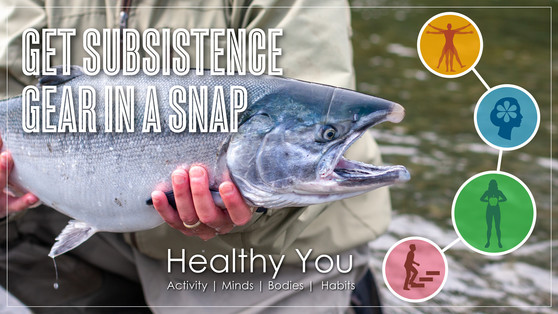 Get Substistence Gear in a Snap: Healthy You 2022