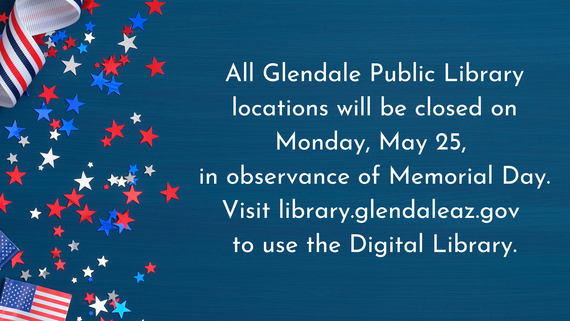All Glendale Public Library locations are closed Monday, May 25 in observance of Memorial Day. 