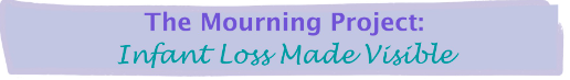 The Mourning Project: Infant Loss Made Visible Banner