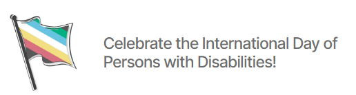 Logo with flag with different colors that reads Celebrate the International day of the Persons with Disabilities