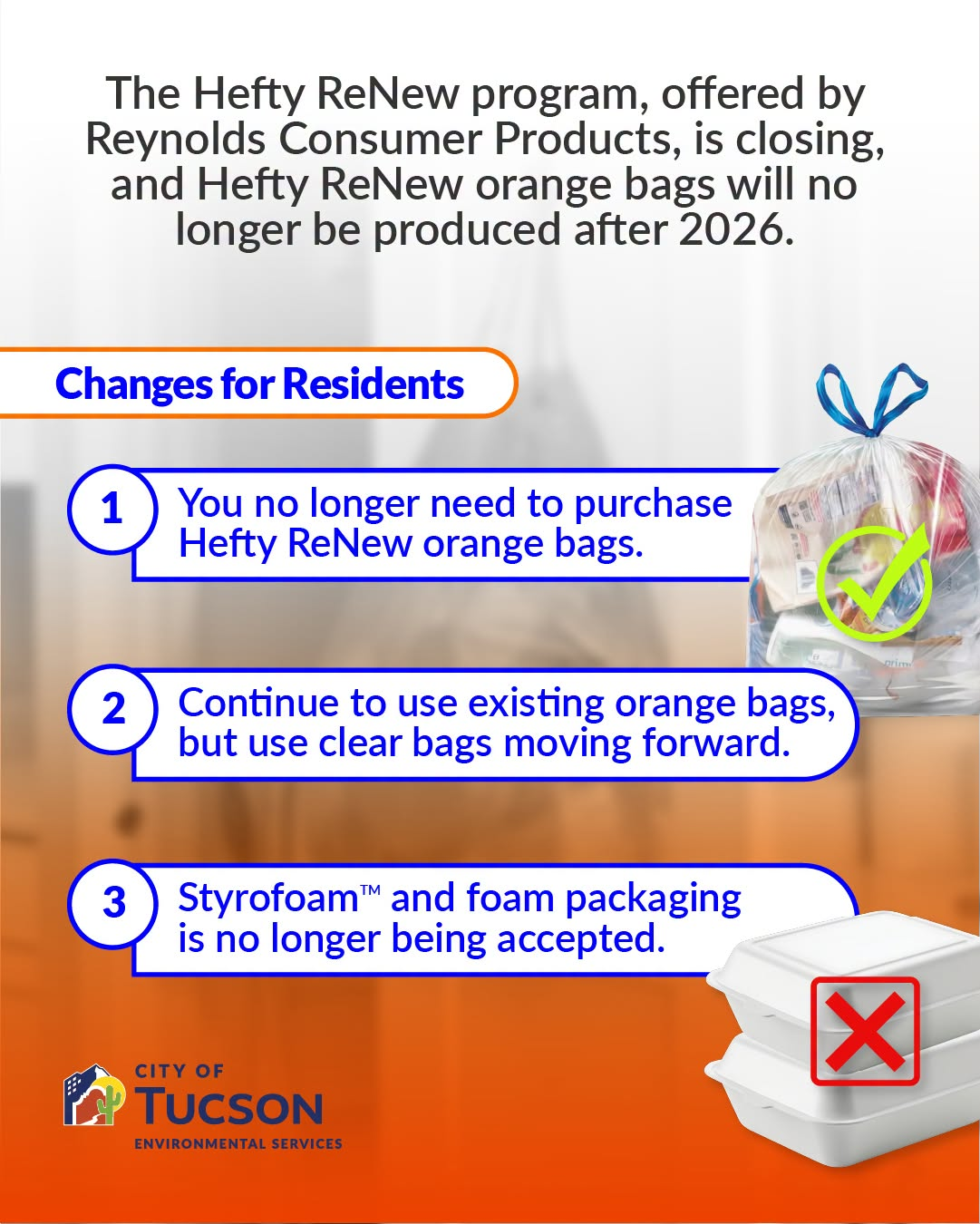 Hefty Orange bags will no longer be produced after 2026, and clear bags can be used. Styrofoam and foam packaging is not longer being accepted.  