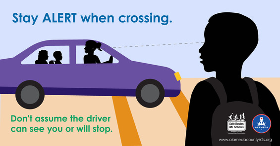 Stay ALERT when crossing. Don't assume the driver can see you or will stop. 