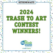 Rethinkwaste 2024 Trash to Art Contest Winners!