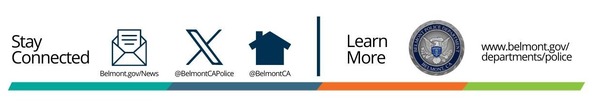 Stay connected, belmont.gov/news, @belmontcapolice, @belmontCA; Learn more: www.belmont.gov/departments/police