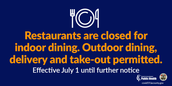 Restaurants are closed for indoor dining. Outdoor dining, delivery and take-out permitted. Effective July 1 until further notice.