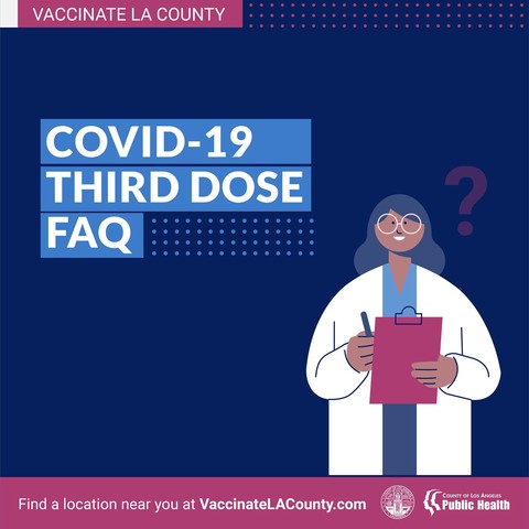 Vaccinate LA County COVID-19 Third Dose FAQ Find a Location near you at VaccinateLACounty.com Doctor holds a clipboard