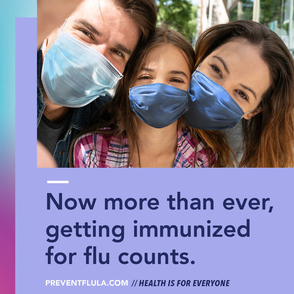 Now more than ever, getting immunized for flu counts. preventflula.com Health is for everyone.