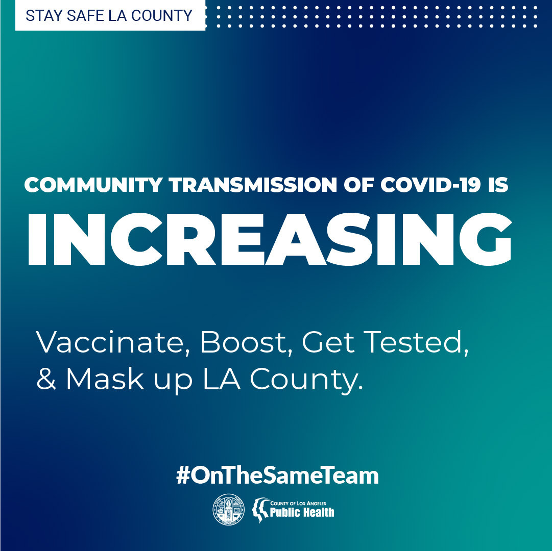 Stay Safe LA County. Community transmission of COVID-19 is increasing. Vaccinate, boost, get tested, & mask up LA County. #OnTheSameTeam