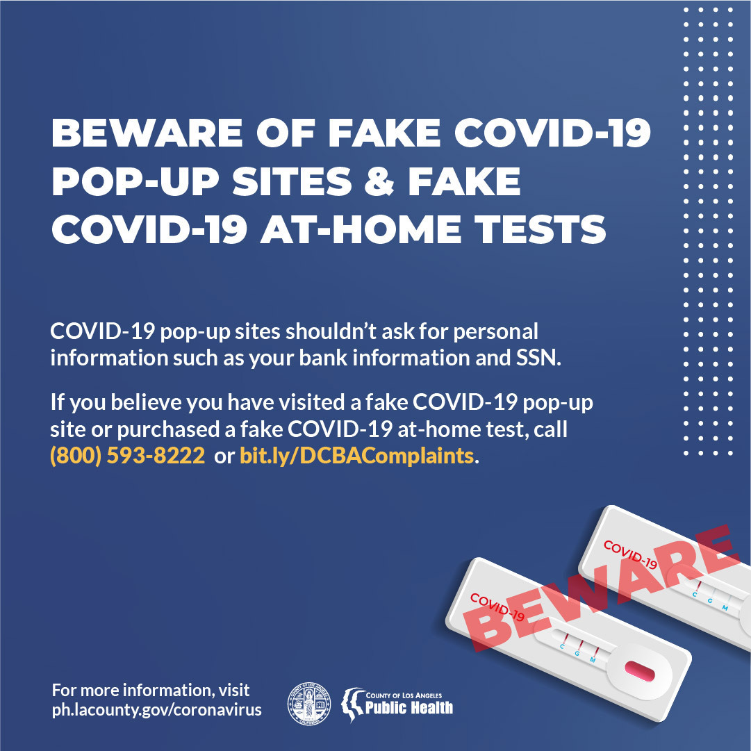Beware of fake COVID-19 pop-up sites & fake COVID-19 at-home tests. For more information, visit ph.lacounty.gov/coronavirus