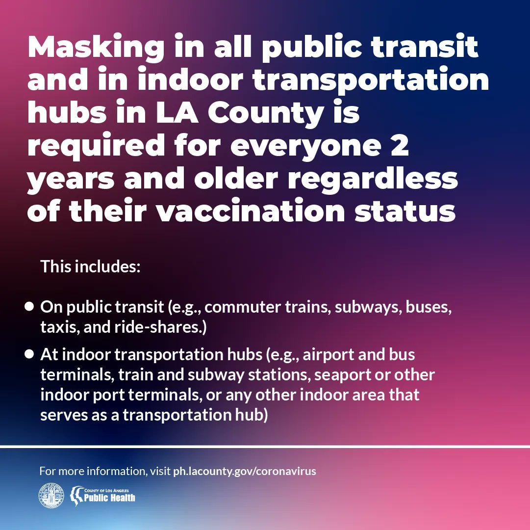 Masking in public transit and indoor transportation hubs in LA County is required for everyone 2 years and older regardless of vaccination status. 