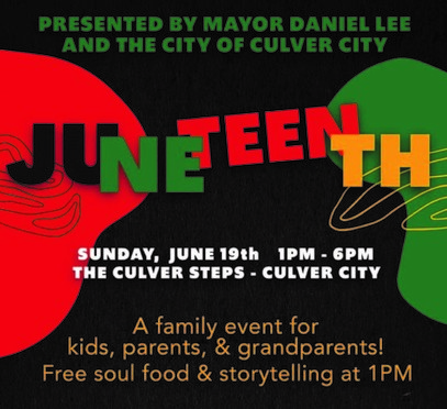 Juneteenth Presented by Mayor Daniel Lee and the City of Culver City June 19th, 1 PM to 6 PM at the Culver Steps