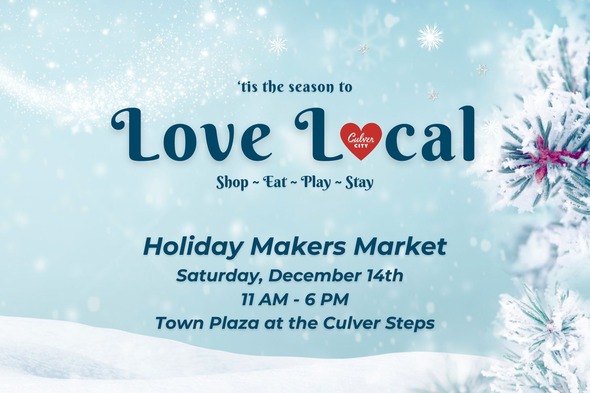 Love Local holiday makers market graphic saturday december 14th from 11 am - 6 PM town plaza at the culver steps
