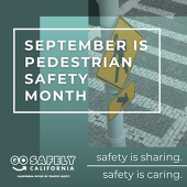 Crosswalk with yellow pedestrian crossing sign. Text reads "September is Pedestrian Safety Month"   Go Safely California logo