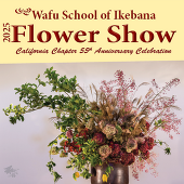 Wafu School of Ikebana 2025 Flower Show California Chapter 55th Anniversary Celebration