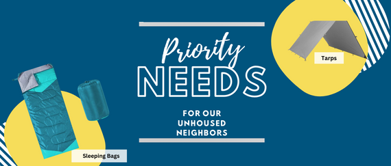 sleeping bags and tarps. Priority Needs for our unhoused neighbors, Sleeping Bags, and Tarps in text. 