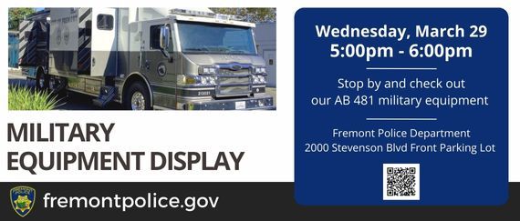 command vehicle. In text: Military Equipment Display, March 29, 5-6-pm. Fremont Police Dept, 2000 Stevenson Blvd Front Parking Lot, QR code