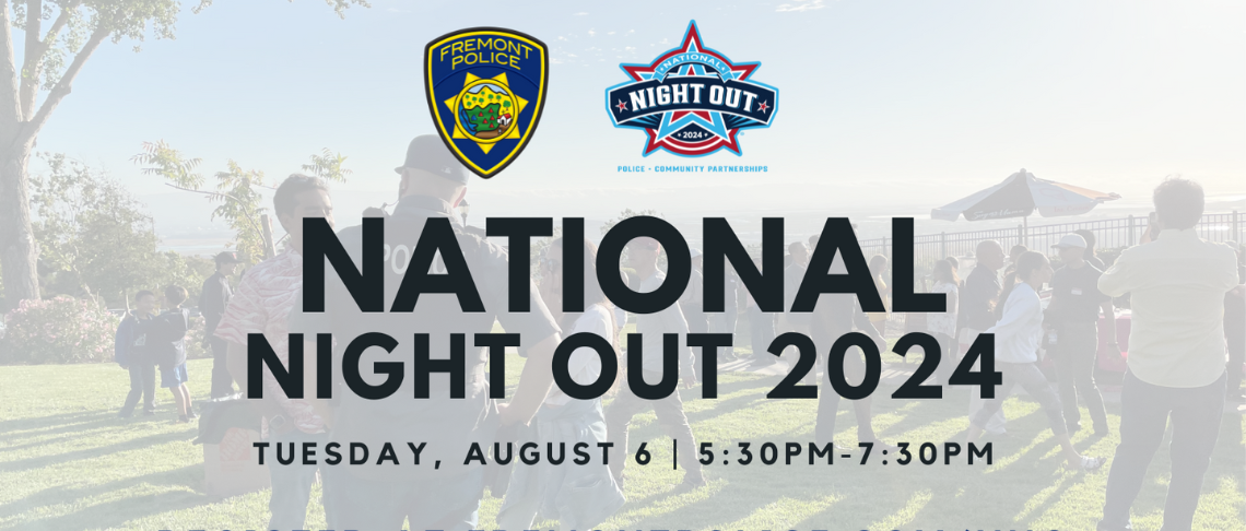 community members at National Night Out events with the Fremont Police Department, Tuesday, Aug. 6, 5:30pm-7:30pm. Fremontpolice.gov/nno