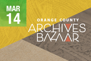 March 14, 11 a.m.–3 p.m.: Orange County Archives Bazaar: Beyond the Archive