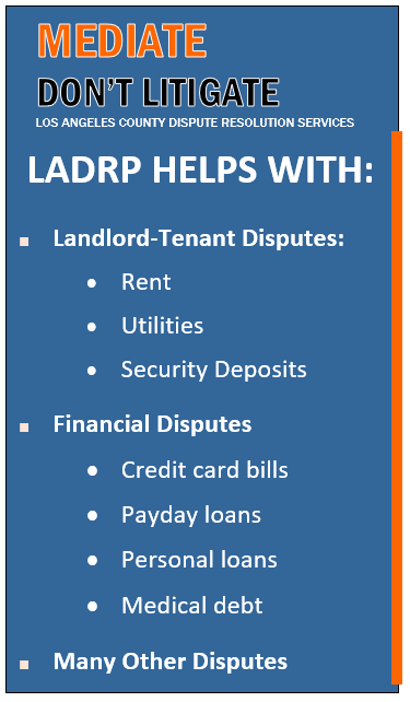 Mediate Don't Litigate. LADRP can help with landlord-tenant disputes, medical disputes, many other disputes
