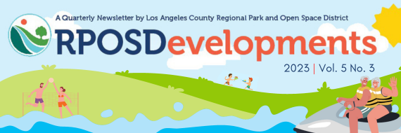 RPOSDevelopments - Quarterly Newsletter by Los Angeles County Regional Park and Open Space District