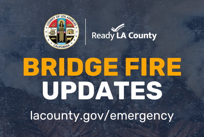 Bridge Fire Updates - lacounty.gov/emergency