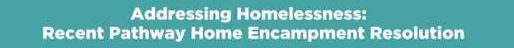 Addressing Homelessness Recent Pathway Home Encampment Resolution