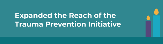 Expanded the Reach of the Trauma Prevention Initiative