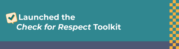 Launched the Check for Respect Toolkit