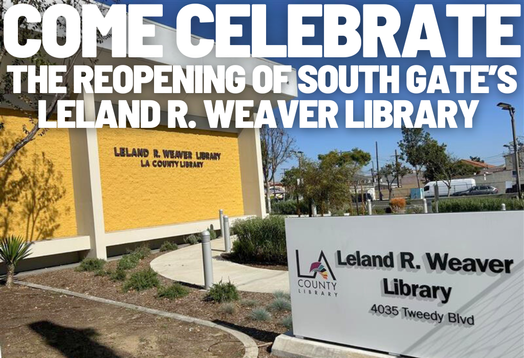 Come celebrate the reopening of South Gate's Leland R. Weaver Library