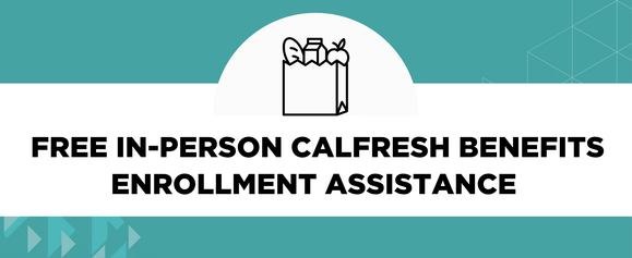 FREE In-Person CalFresh Benefits Enrollment Assistance 