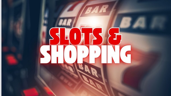 Slots and Shopping