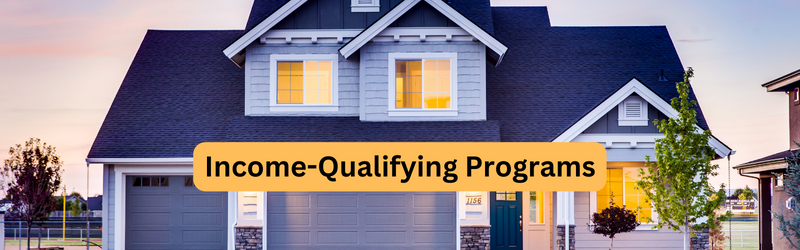 Image of a house with text "Income-Qualifying Programs"