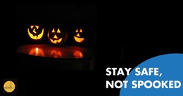 Three Jack-O-Lanterns with candles in their mouths.  Text reads "Stay Safe, Not Spooked."